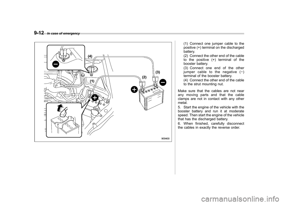 SUBARU FORESTER 2013 SH / 3.G Owners Guide 9-12In case of emergency
(1) Connect one jumper cable to the 
positive (+) terminal on the discharged
battery. 
(2) Connect the other end of the cable 
to the positive (+) terminal of the
booster batt