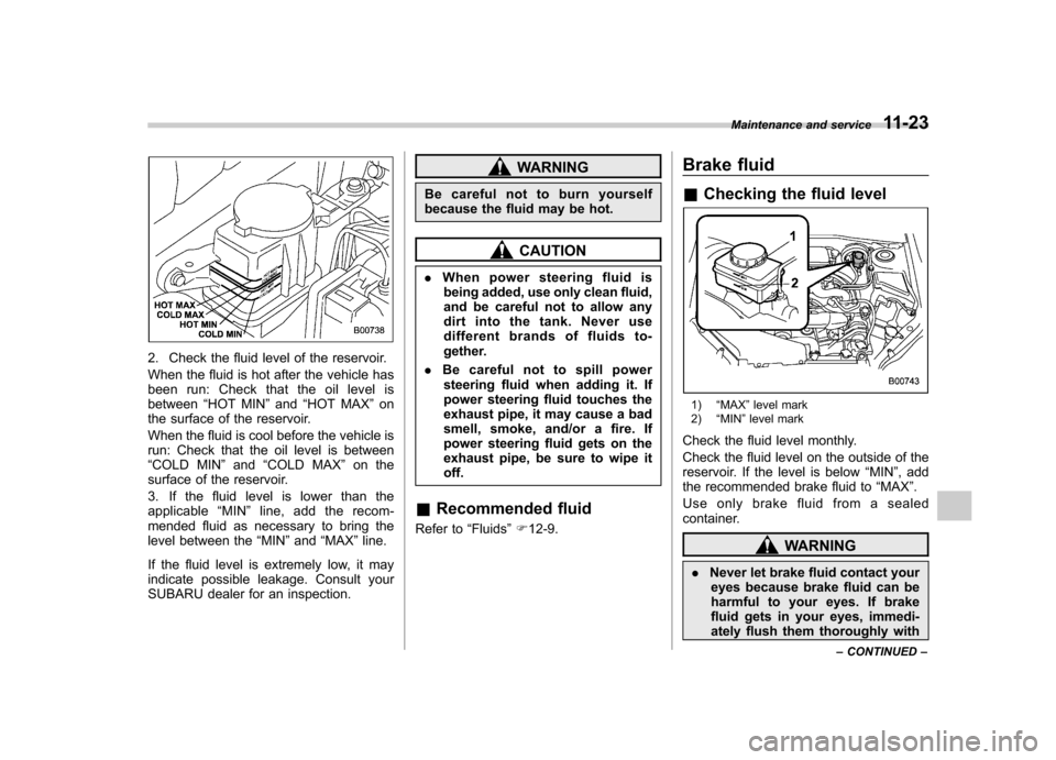 SUBARU FORESTER 2013 SH / 3.G Service Manual 2. Check the fluid level of the reservoir. 
When the fluid is hot after the vehicle has 
been run: Check that the oil level isbetween“HOT MIN ”and “HOT MAX ”on
the surface of the reservoir. 
W