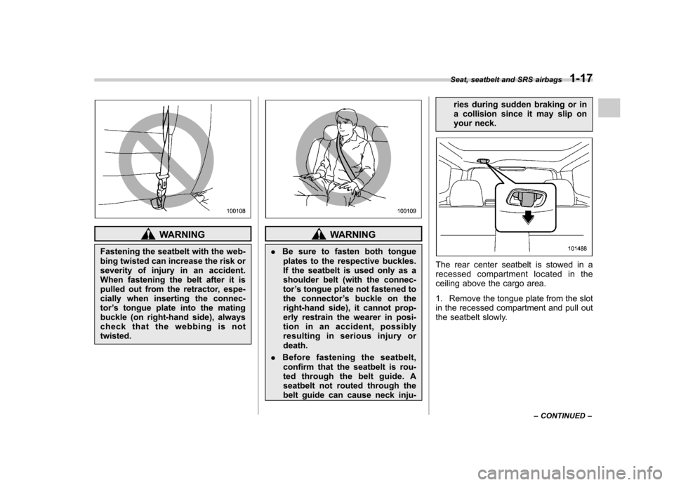SUBARU FORESTER 2013 SH / 3.G Service Manual WARNING
Fastening the seatbelt with the web-
bing twisted can increase the risk or
severity of injury in an accident.
When fastening the belt after it is
pulled out from the retractor, espe-
cially w SUBARU FORESTER 2013 SH / 3.G Service Manual WARNING
Fastening the seatbelt with the web-
bing twisted can increase the risk or
severity of injury in an accident.
When fastening the belt after it is
pulled out from the retractor, espe-
cially w