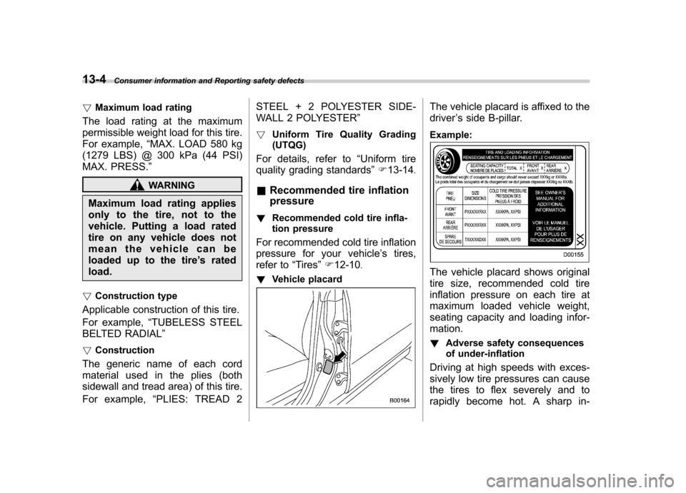 SUBARU FORESTER 2013 SH / 3.G Owners Guide 13-4Consumer information and Reporting safety defects
!Maximum load rating
The load rating at the maximum 
permissible weight load for this tire.
For example, “MAX. LOAD 580 kg
(1279 LBS) @ 300 kPa 