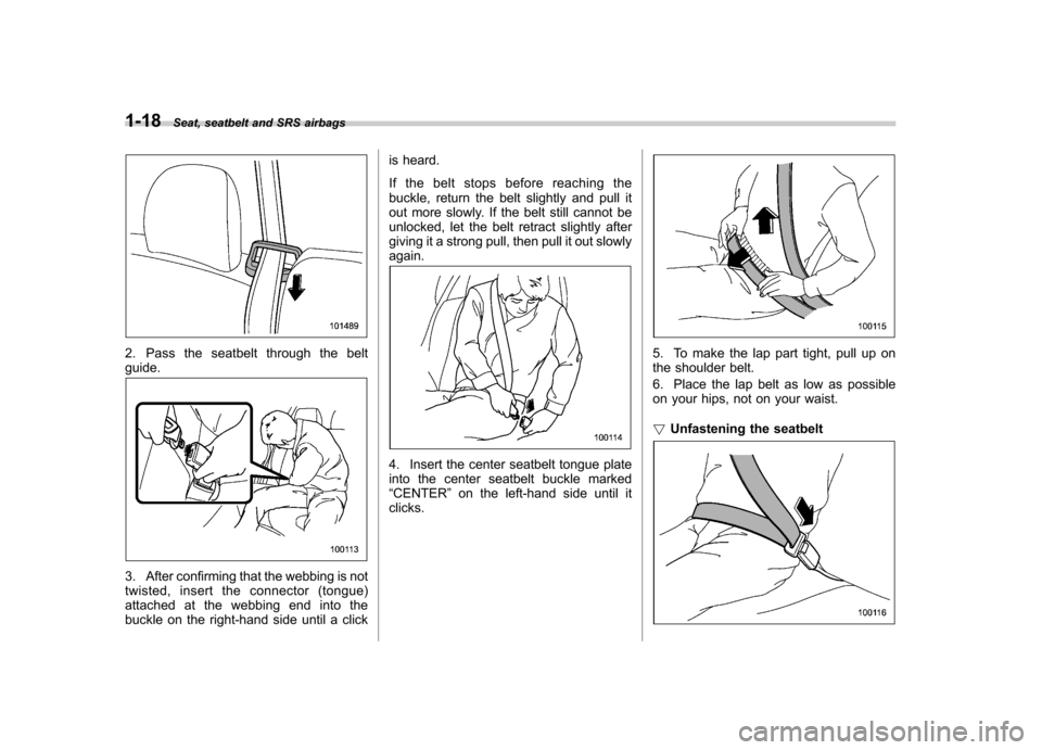 SUBARU FORESTER 2013 SH / 3.G Service Manual 1-18Seat, seatbelt and SRS airbags
2. Pass the seatbelt through the belt guide.
3. After confirming that the webbing is not
twisted, insert the connector (tongue)
attached at the webbing end into the SUBARU FORESTER 2013 SH / 3.G Service Manual 1-18Seat, seatbelt and SRS airbags
2. Pass the seatbelt through the belt guide.
3. After confirming that the webbing is not
twisted, insert the connector (tongue)
attached at the webbing end into the