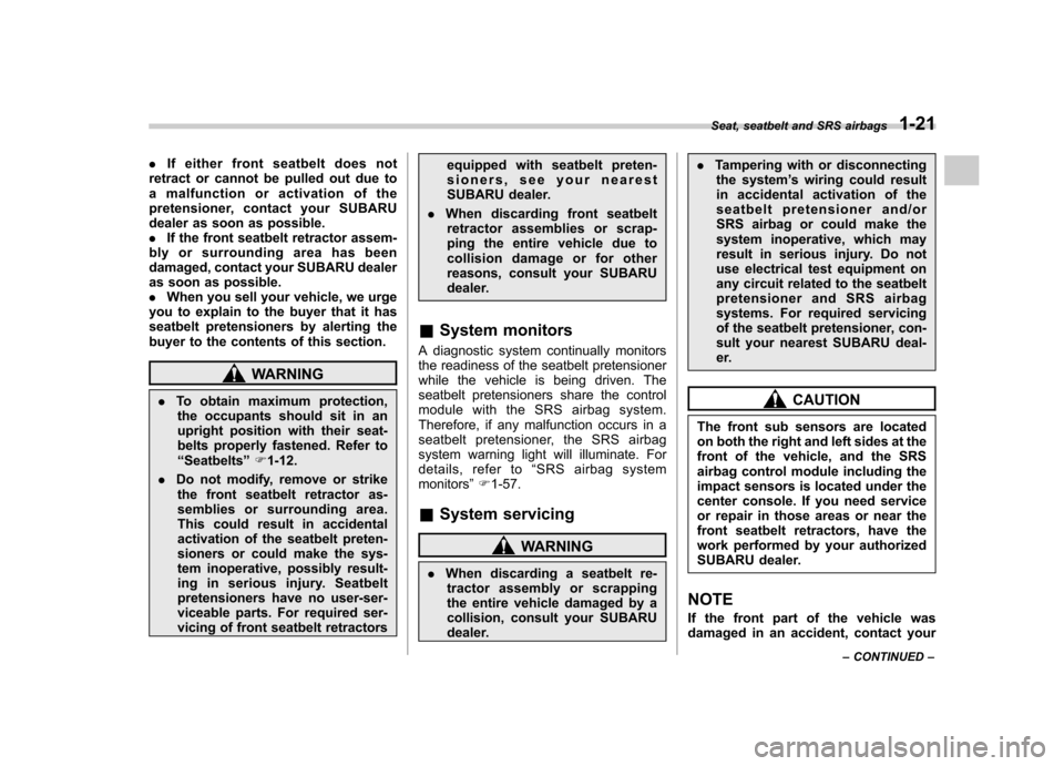 SUBARU FORESTER 2013 SH / 3.G Owners Manual .If either front seatbelt does not
retract or cannot be pulled out due to 
a malfunction or activation of the
pretensioner, contact your SUBARU
dealer as soon as possible.. If the front seatbelt retra