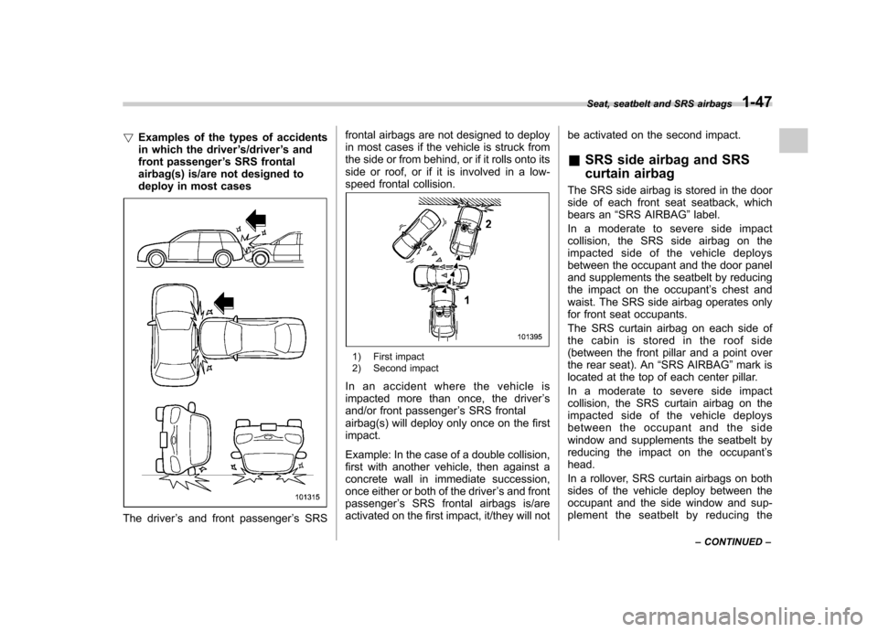 SUBARU FORESTER 2013 SH / 3.G Owners Manual !Examples of the types of accidents 
in which the driver ’s/driver ’s and
front passenger ’s SRS frontal
airbag(s) is/are not designed to
deploy in most cases
The driver ’s and front passenger