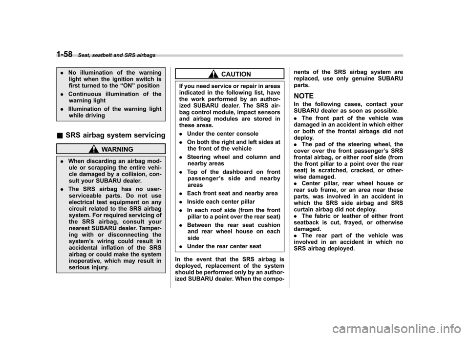 SUBARU FORESTER 2013 SH / 3.G Owners Manual 1-58Seat, seatbelt and SRS airbags
.No illumination of the warning
light when the ignition switch is 
first turned to the “ON ”position
. Continuous illumination of the
warning light
. Illuminatio