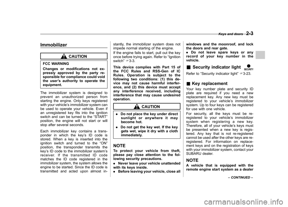 SUBARU FORESTER 2013 SH / 3.G Owners Manual Immobilizer
CAUTION
FCC WARNING 
Changes or modifications not ex- 
pressly approved by the party re-
sponsible for compliance could void
the user ’s authority to operate the
equipment.
The immobiliz