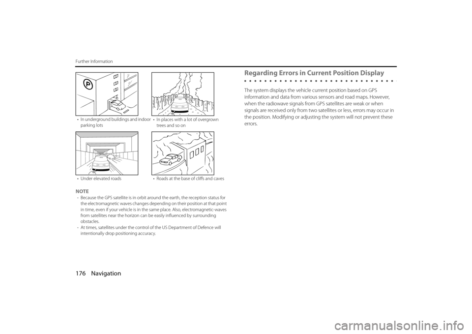 SUBARU FORESTER 2014 SJ / 4.G Navigation Manual 176 Navigation
Further Information
NOTE•Because the GPS satellite is in orbit around the earth, the reception status for 
the electromagnetic waves changes depend ing on their position at that point