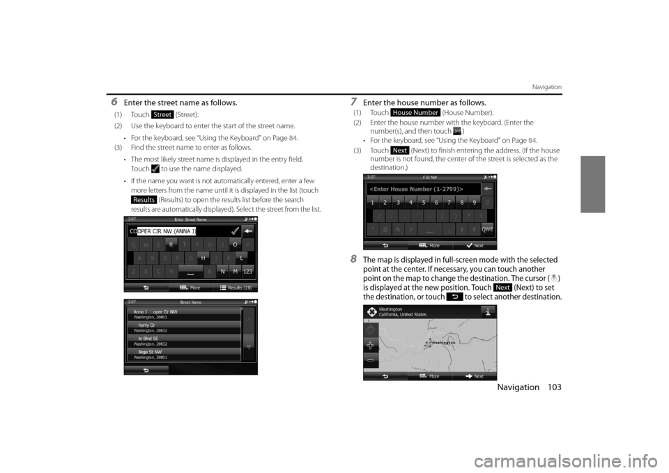 SUBARU FORESTER 2014 SJ / 4.G Navigation Manual Navigation 103
Navigation
6Enter the street name as follows.
(1) Touch (Street).
(2) Use the keyboard to enter the start of the street name.• For the keyboard, see “Using the Keyboard” on Page SUBARU FORESTER 2014 SJ / 4.G Navigation Manual Navigation 103
Navigation
6Enter the street name as follows.
(1) Touch (Street).
(2) Use the keyboard to enter the start of the street name.• For the keyboard, see “Using the Keyboard” on Page