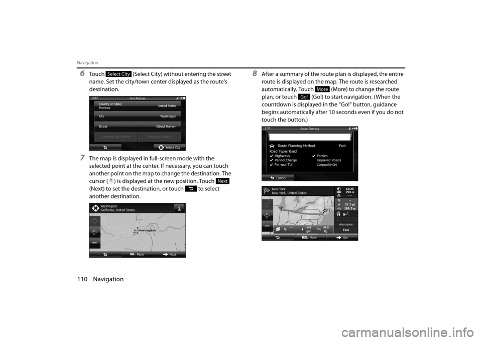 SUBARU FORESTER 2014 SJ / 4.G Navigation Manual 110 Navigation
Navigation
6Touch   (Select City) without entering the street 
name. Set the city/town center displayed as the routes 
destination.
7The map is displayed in full-screen mode with the 
