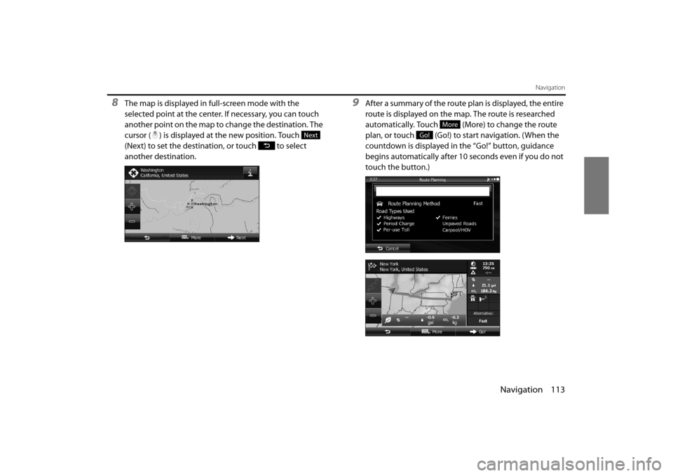 SUBARU FORESTER 2014 SJ / 4.G Navigation Manual Navigation 113
Navigation
8The map is displayed in full-screen mode with the 
selected point at the center. If necessary, you can touch 
another point on the map to change the destination. The 
cursor