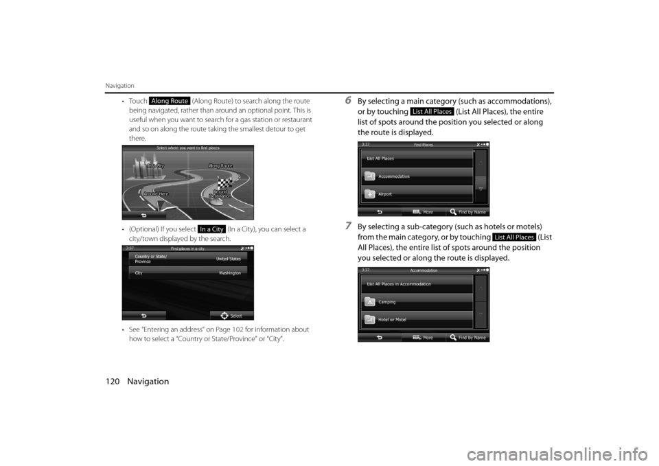 SUBARU FORESTER 2014 SJ / 4.G Navigation Manual 120 Navigation
Navigation
• Touch  (Along Route) to search along the route 
being navigated, rather than around an optional point. This is 
useful when you want to search  for a gas station or resta