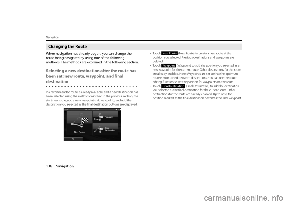 SUBARU FORESTER 2014 SJ / 4.G Navigation Manual 138 Navigation
Navigation
Changing the Route
When navigation has already begun, you can change the
route being navigated by using one of the following
methods. The methods are explained in the follo SUBARU FORESTER 2014 SJ / 4.G Navigation Manual 138 Navigation
Navigation
Changing the Route
When navigation has already begun, you can change the
route being navigated by using one of the following
methods. The methods are explained in the follo