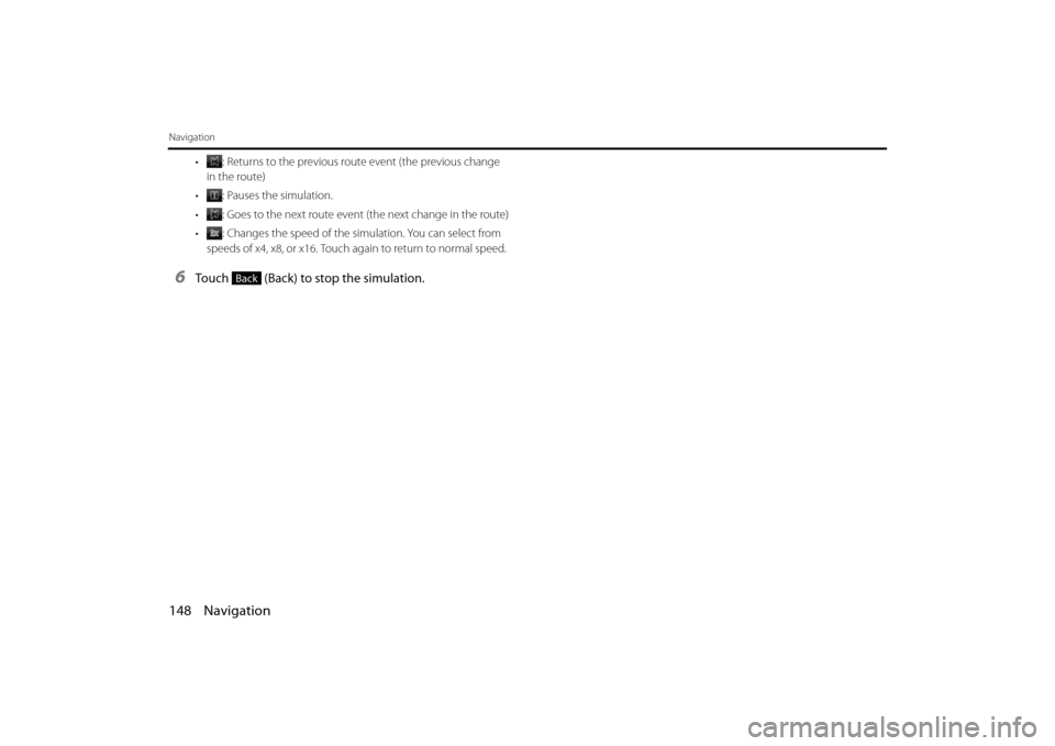 SUBARU FORESTER 2014 SJ / 4.G Navigation Manual 148 Navigation
Navigation
• : Returns to the previous route event (the previous change
in the route)
• : Pauses the simulation.
• : Goes to the next route event (the next change in the route)
SUBARU FORESTER 2014 SJ / 4.G Navigation Manual 148 Navigation
Navigation
• : Returns to the previous route event (the previous change
in the route)
• : Pauses the simulation.
• : Goes to the next route event (the next change in the route)