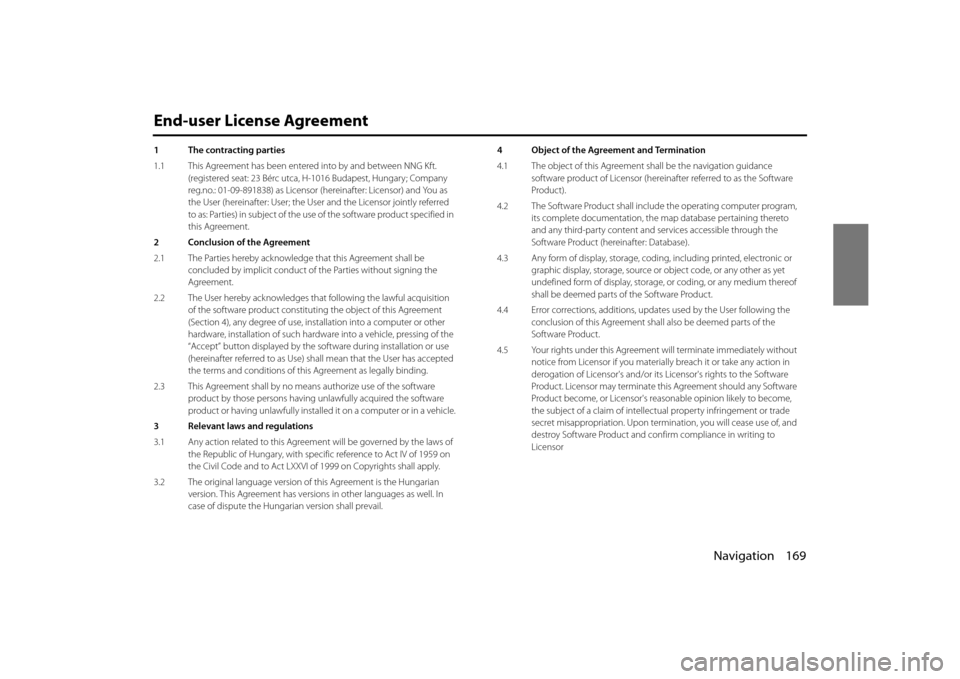 SUBARU FORESTER 2014 SJ / 4.G Navigation Manual Navigation 169
End-user License Agreement
1 The contracting parties
1.1 This Agreement has been entered into by and between NNG Kft.
(registered seat: 23 Bérc utca, H- 1016 Budapest, Hungary; Compa SUBARU FORESTER 2014 SJ / 4.G Navigation Manual Navigation 169
End-user License Agreement
1 The contracting parties
1.1 This Agreement has been entered into by and between NNG Kft.
(registered seat: 23 Bérc utca, H- 1016 Budapest, Hungary; Compa