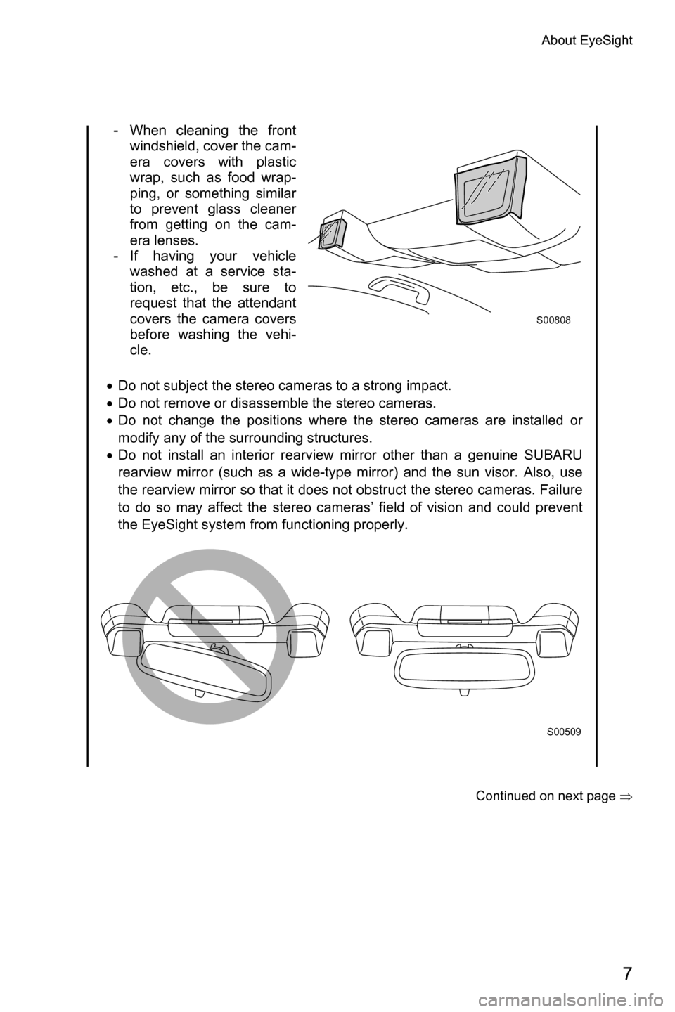 SUBARU FORESTER 2016 SJ / 4.G Driving Assist Manual About EyeSight
7
�Continued on next page �Ÿ
- When cleaning the front
windshield, cover the cam-
era covers with plastic
wrap, such as food wrap-
ping, or something similar
to prevent glass cleaner
