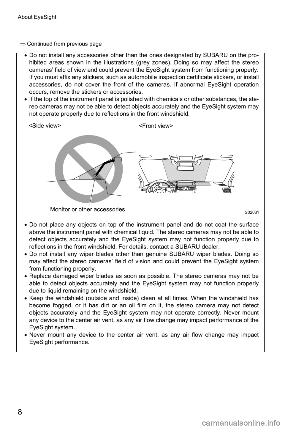 SUBARU FORESTER 2016 SJ / 4.G Driving Assist Manual About EyeSight
8
 �Ÿ�Continued from previous page
�xDo not install any accessories other than the ones designated by SUBARU on the pro-
hibited areas shown in the illustrations (grey zones). Doing s