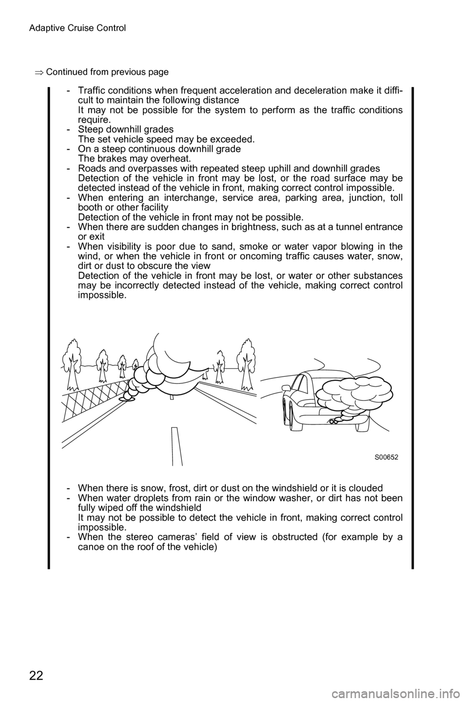SUBARU FORESTER 2016 SJ / 4.G Driving Assist Manual Adaptive Cruise Control
22
� �Ÿ�Continued from previous page
��- Traffic conditions when frequent acceleration and deceleration make it diffi-
cult to maintain the following distance
It may not b
