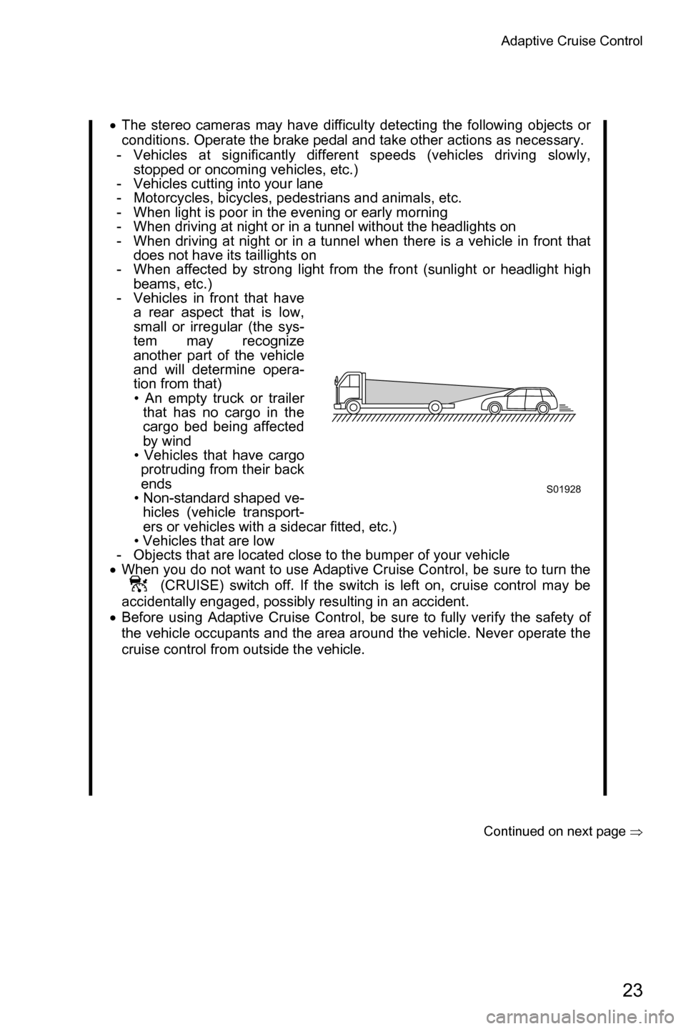 SUBARU FORESTER 2016 SJ / 4.G Driving Assist Manual Adaptive Cruise Control
23
�Continued on next page �Ÿ
�xThe stereo cameras may have difficulty detecting the following objects or
conditions. Operate the brake pedal and take other actions as necess