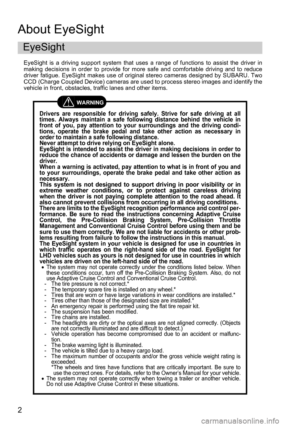 SUBARU FORESTER 2016 SJ / 4.G Driving Assist Manual 2
About EyeSight
EyeSight is a driving support system that uses a range of functions to assist the driver in
making decisions in order to provide for more safe and comfortable driving and to reduce
dr