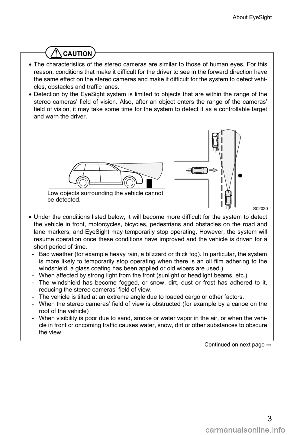 SUBARU FORESTER 2016 SJ / 4.G Driving Assist Manual About EyeSight
3
�Continued on next page �Ÿ
CAUTION
�xThe characteristics of the stereo cameras are similar to those of human eyes. For this
reason, conditions that make it difficult for the driver 