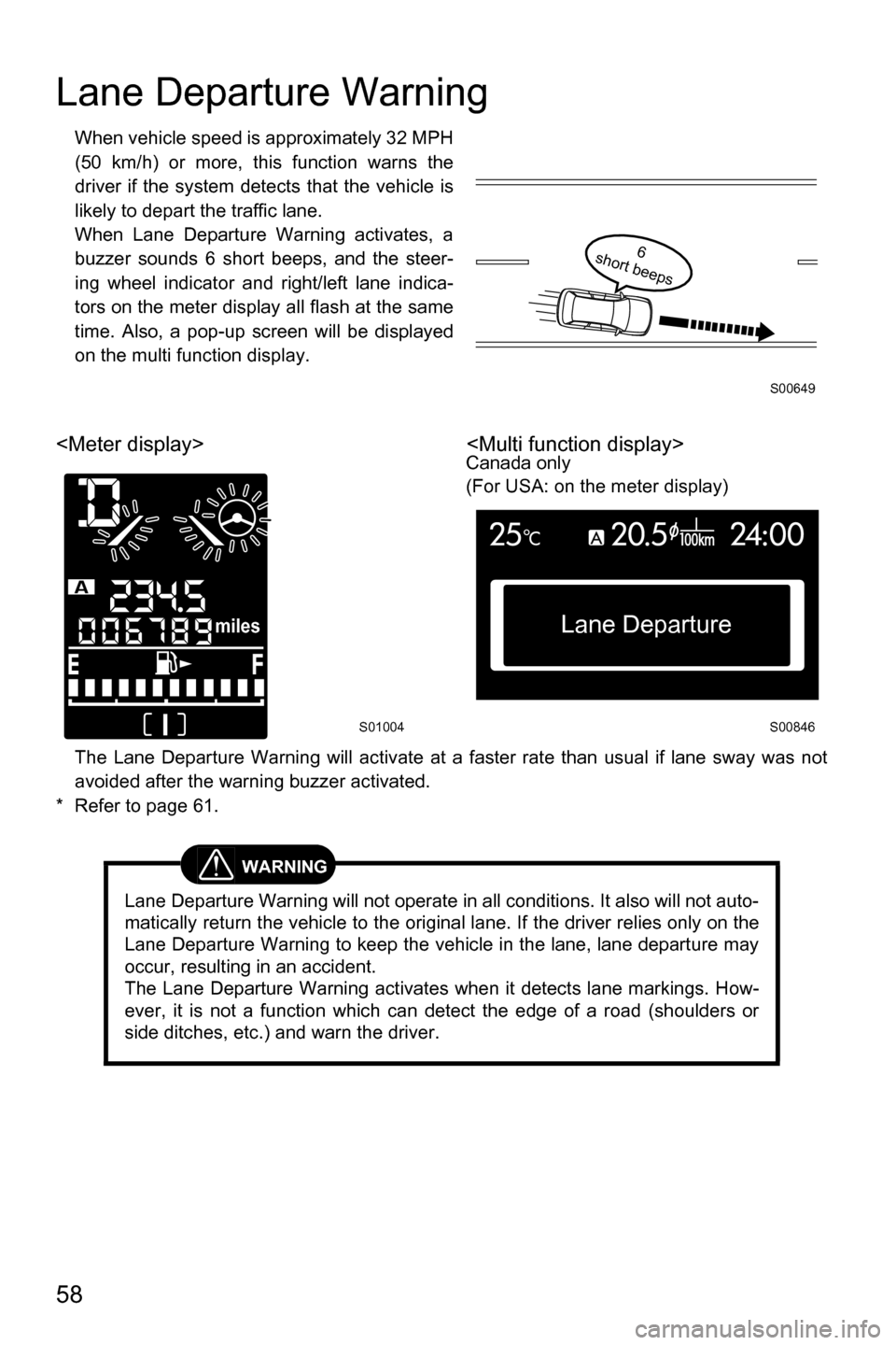 SUBARU FORESTER 2016 SJ / 4.G Driving Assist Manual 58
Lane Departure Warning
When vehicle speed is approximately 32 MPH
(50 km/h) or more, this function warns the
driver if the system detects that the vehicle is
likely to depart the traffic lane.
When