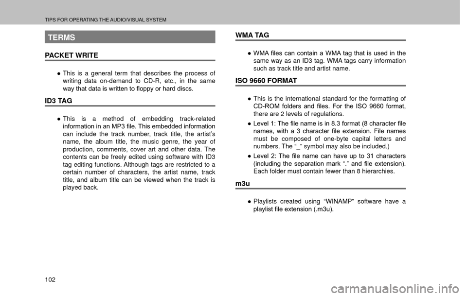 SUBARU FORESTER 2016 SJ / 4.G Navigation Manual TIPS FOR OPERATING THE AUDIO/VISUAL SYSTEM
102
TERMS
PACKET WRITE
”This is a general term that describes the process of 
writing data on-demand to CD-R, etc., in the same 
�Z�D�\��W�K�D�W��G�D�W�