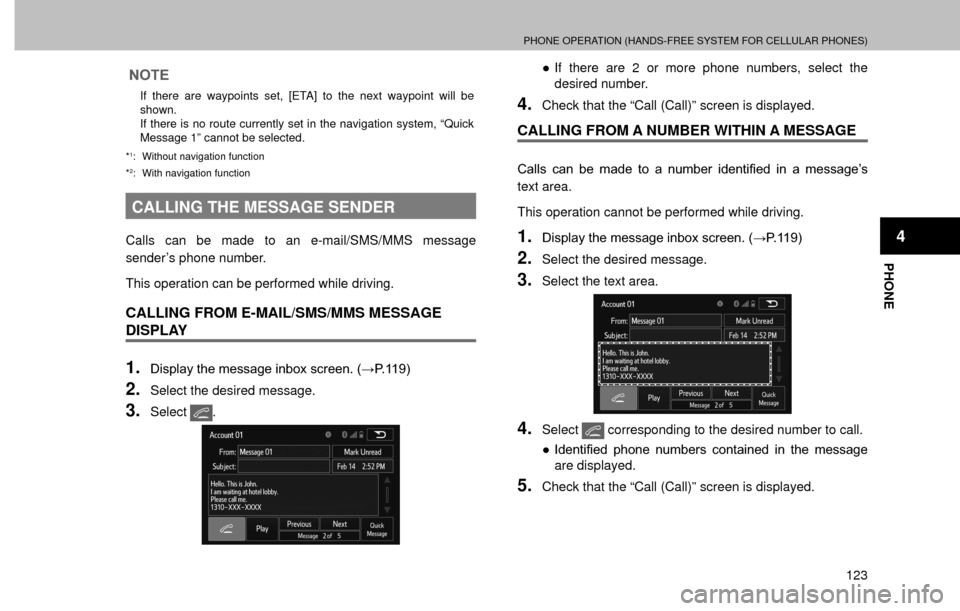 SUBARU FORESTER 2016 SJ / 4.G Navigation Manual PHONE OPERATION (HANDS-FREE SYSTEM FOR CELLULAR PHONES)
123
PHONE
4
NOTE
If there are waypoints set, [ETA] to the next waypoint will be 
shown.
If there is no route currently set in the navigation sys