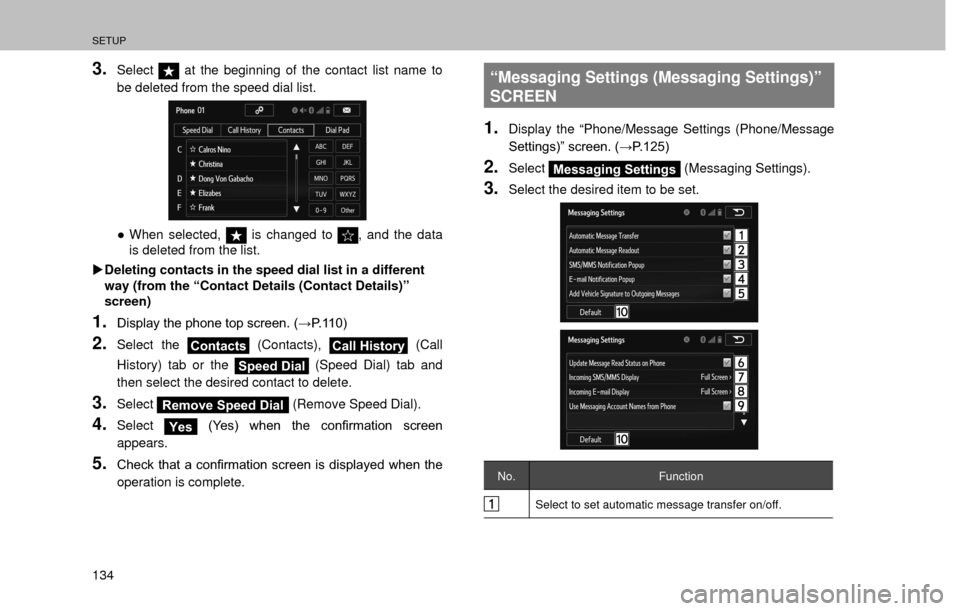 SUBARU FORESTER 2016 SJ / 4.G Navigation Manual SETUP
134
3.Select at the beginning of the contact list name to 
be deleted from the speed dial list.
”When selected,  is changed to , and the data 
is deleted from the list.
�XDeleting contacts in