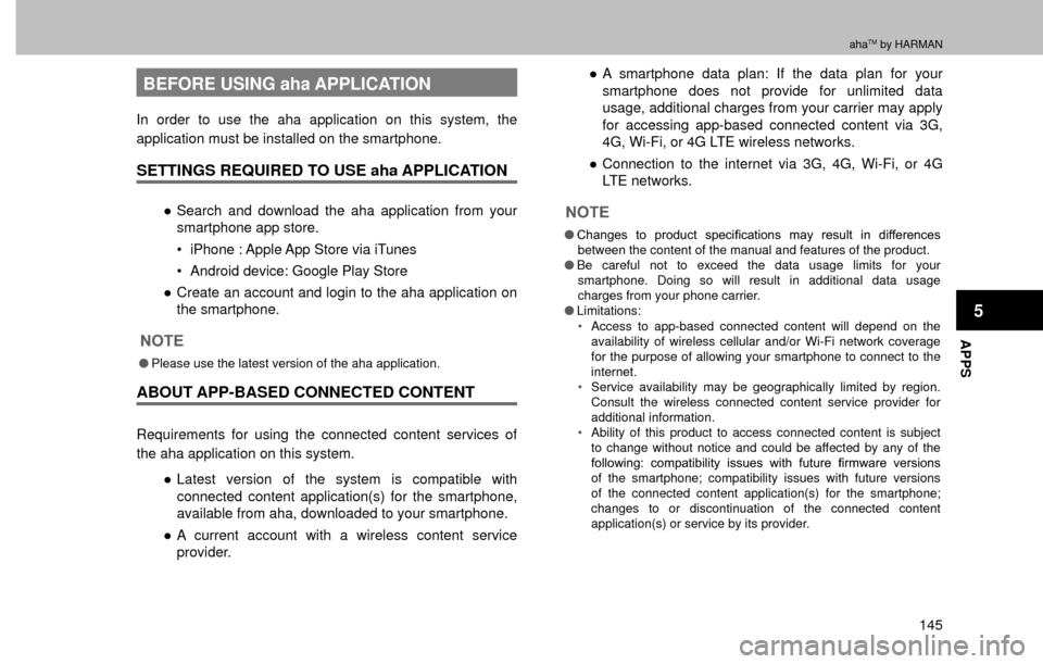 SUBARU FORESTER 2016 SJ / 4.G Navigation Manual APPS
5
ahaTM by HARMAN
145
BEFORE USING aha APPLICATION
In order to use the aha application on this system, the 
application must be installed on the smartphone.
SETTINGS REQUIRED TO USE aha APPLICATI