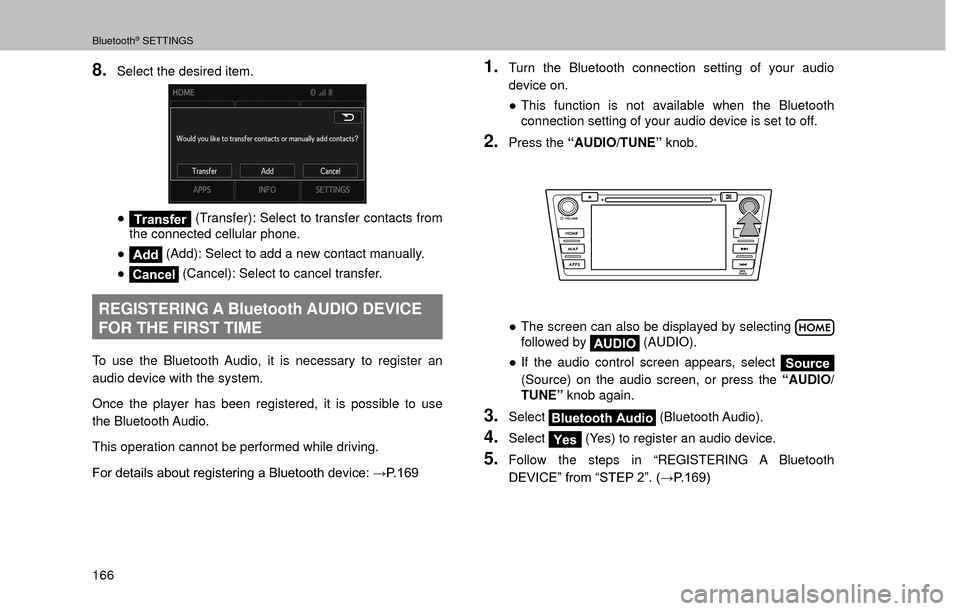 SUBARU FORESTER 2016 SJ / 4.G Navigation Manual Bluetooth® SETTINGS
166
8.Select the desired item.
”Transfer (Transfer): Select to transfer contacts from 
the connected cellular phone.
”
Add (Add): Select to add a new contact manually.
”
