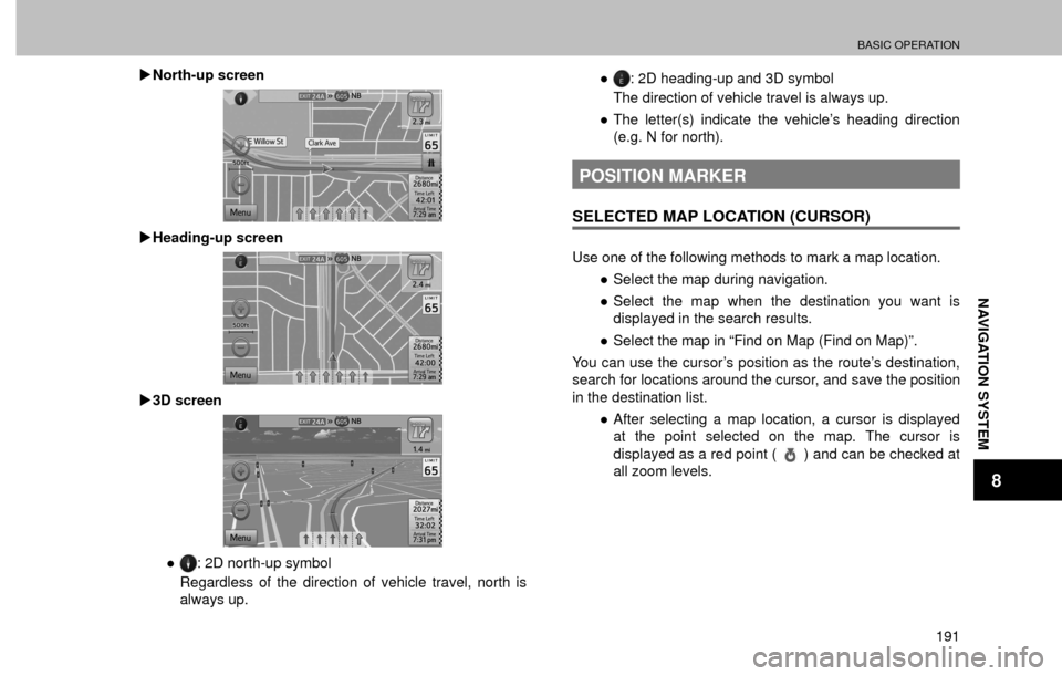 SUBARU FORESTER 2016 SJ / 4.G Navigation Manual BASIC OPERATION
191
NAVIGATION SYSTEM
8
�XNorth-up screen
�XHeading-up screen
�X3D screen
”: 2D north-up symbol
Regardless of the direction of vehicle travel, north is 
always up.
”: 2D heading-