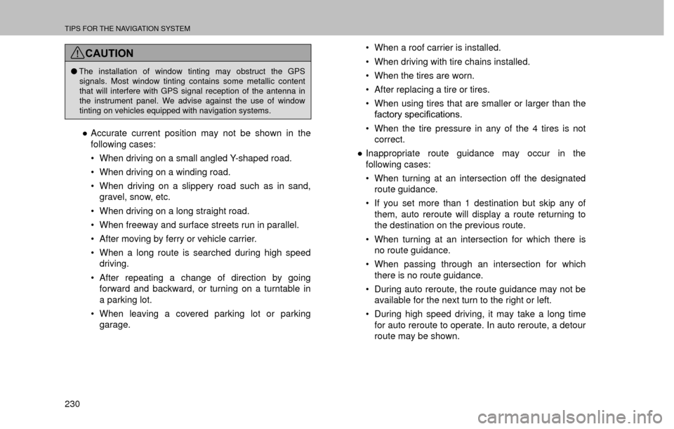 SUBARU FORESTER 2016 SJ / 4.G Navigation Manual TIPS FOR THE NAVIGATION SYSTEM
230
CAUTION
�OThe installation of window tinting may obstruct the GPS 
signals. Most window tinting contains some metallic content 
that will interfere with GPS signal r