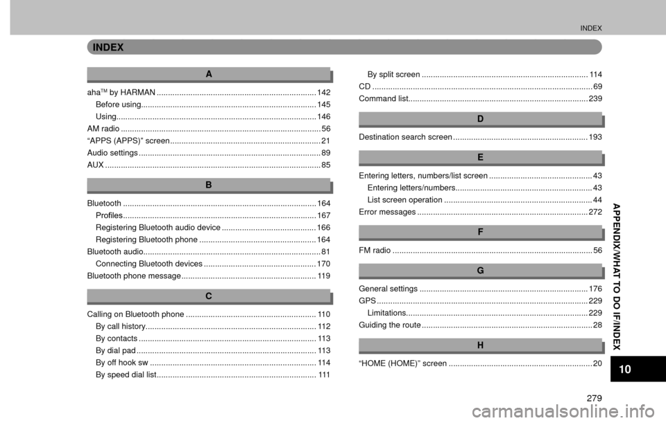 SUBARU FORESTER 2016 SJ / 4.G Navigation Manual INDEX
279
APPENDIX/WHAT TO DO IF/INDEX
10
INDEX
A
ahaTM by HARMAN ....................................................................... 142
Before using.............................................. SUBARU FORESTER 2016 SJ / 4.G Navigation Manual INDEX
279
APPENDIX/WHAT TO DO IF/INDEX
10
INDEX
A
ahaTM by HARMAN ....................................................................... 142
Before using..............................................