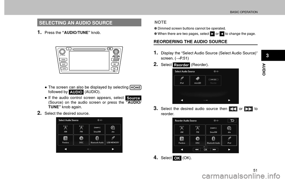 SUBARU FORESTER 2016 SJ / 4.G Navigation Manual BASIC OPERATION
51
AUDIO
3
SELECTING AN AUDIO SOURCE
1.Press the “AUDIO/TUNE” knob.
”The screen can also be displayed by selecting followed by AUDIO (AUDIO).
”If the audio control screen app