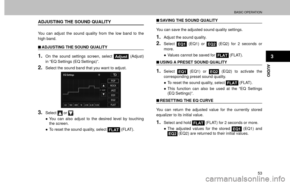 SUBARU FORESTER 2016 SJ / 4.G Navigation Manual BASIC OPERATION
53
AUDIO
3
ADJUSTING THE SOUND QUALITY
You can adjust the sound quality from the low band to the 
high band.
�QADJUSTING THE SOUND QUALITY
1.On the sound settings screen, select Adjust