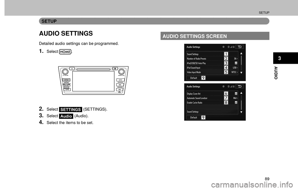 SUBARU FORESTER 2016 SJ / 4.G Navigation Manual SETUP
89
AUDIO
3
SETUP
AUDIO SETTINGS
Detailed audio settings can be programmed.
1.Select.
2.SelectSETTINGS (SETTINGS).
3.SelectAudio (Audio).
4.Select the items to be set.
AUDIO SETTINGS SCREEN 