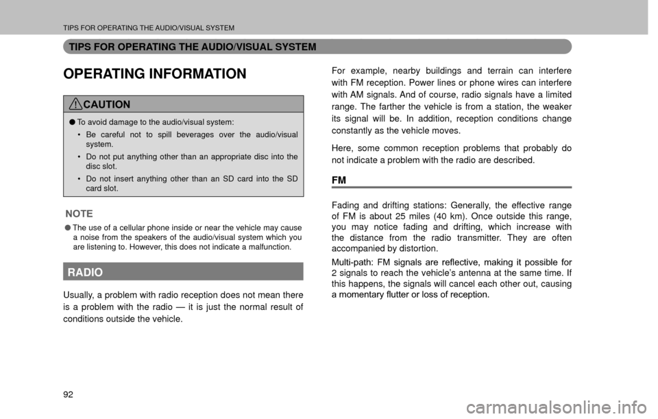 SUBARU FORESTER 2016 SJ / 4.G Navigation Manual TIPS FOR OPERATING THE AUDIO/VISUAL SYSTEM
92
TIPS FOR OPERATING THE AUDIO/VISUAL SYSTEM
OPERATING INFORMATION
CAUTION
�OTo avoid damage to the audio/visual system:
�‡�Be careful not to spill bever