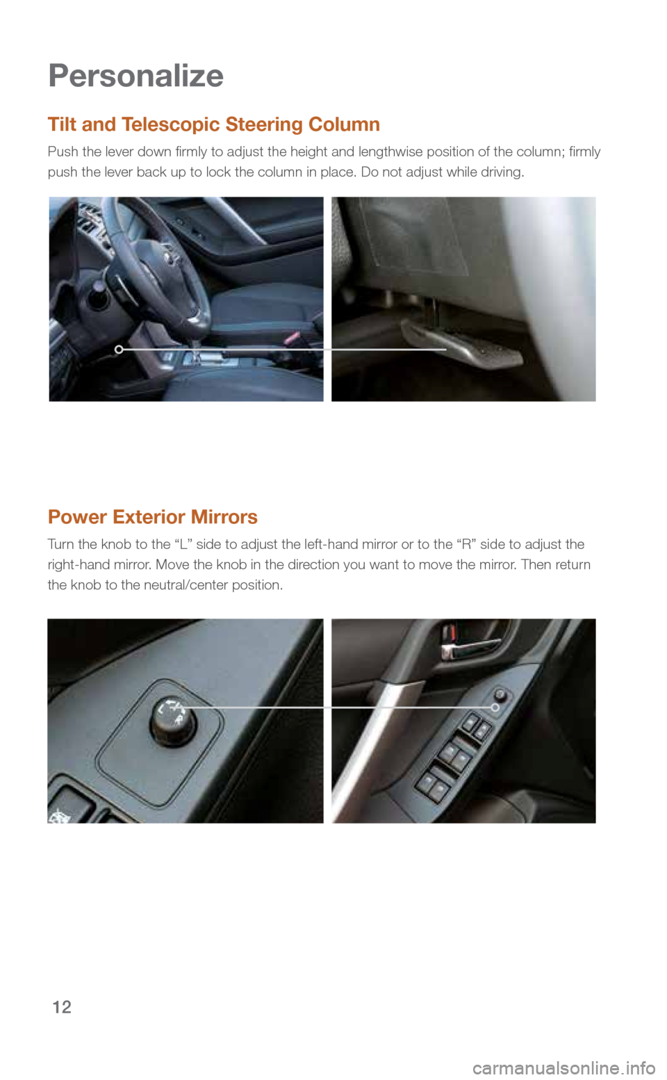 SUBARU FORESTER 2016 SJ / 4.G Quick Reference Guide 12
Power Exterior Mirrors
Turn the knob to the “L” side to adjust the left-hand mirror or to the “R” side to adjust the
right-hand mirror. Move the knob in the direction you want to move the SUBARU FORESTER 2016 SJ / 4.G Quick Reference Guide 12
Power Exterior Mirrors
Turn the knob to the “L” side to adjust the left-hand mirror or to the “R” side to adjust the
right-hand mirror. Move the knob in the direction you want to move the