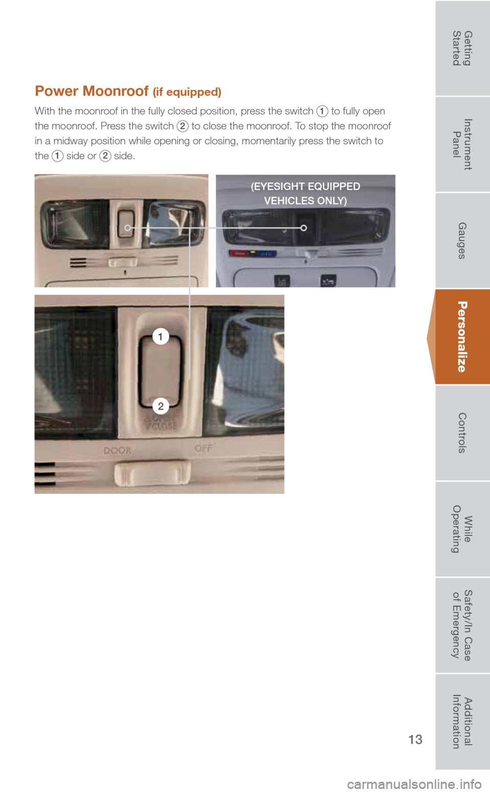 SUBARU FORESTER 2016 SJ / 4.G Quick Reference Guide 13
Power Moonroof (if equipped)
With the moonroof in the fully closed position, press the switch 1 to fully open
the moonroof. Press the switch
2 to close the moonroof. To stop the moonroof
in a mi SUBARU FORESTER 2016 SJ / 4.G Quick Reference Guide 13
Power Moonroof (if equipped)
With the moonroof in the fully closed position, press the switch 1 to fully open
the moonroof. Press the switch
2 to close the moonroof. To stop the moonroof
in a mi