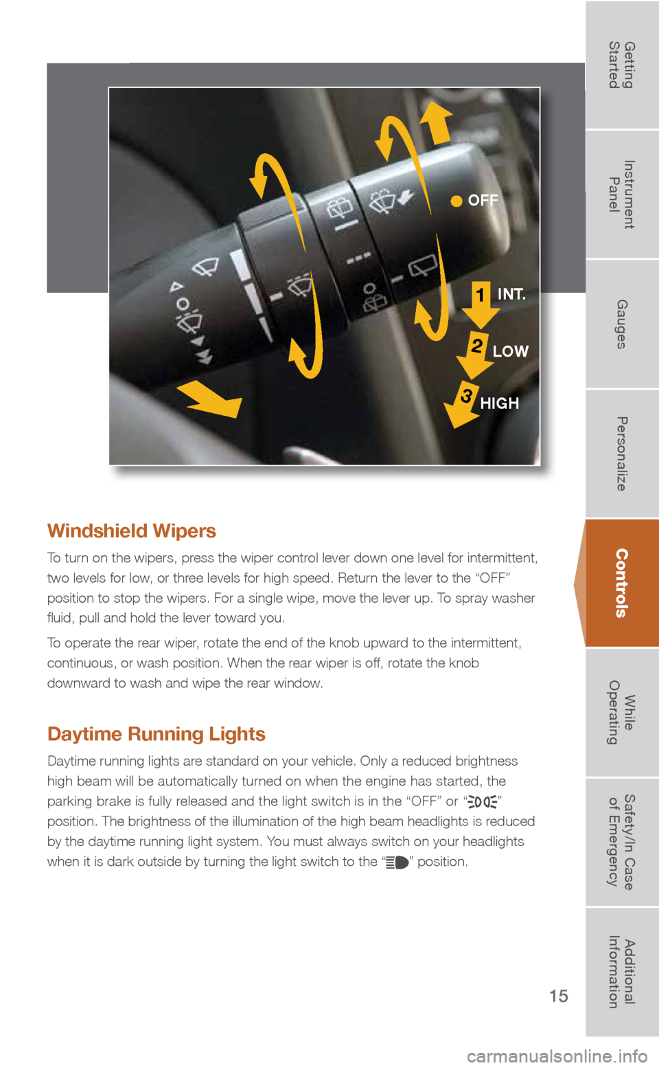 SUBARU FORESTER 2016 SJ / 4.G Quick Reference Guide 15
Windshield Wipers
To turn on the wipers, press the wiper control lever down one level for intermittent, 
two levels for low, or three levels for high speed. Return the lever to the “OFF” 
posit