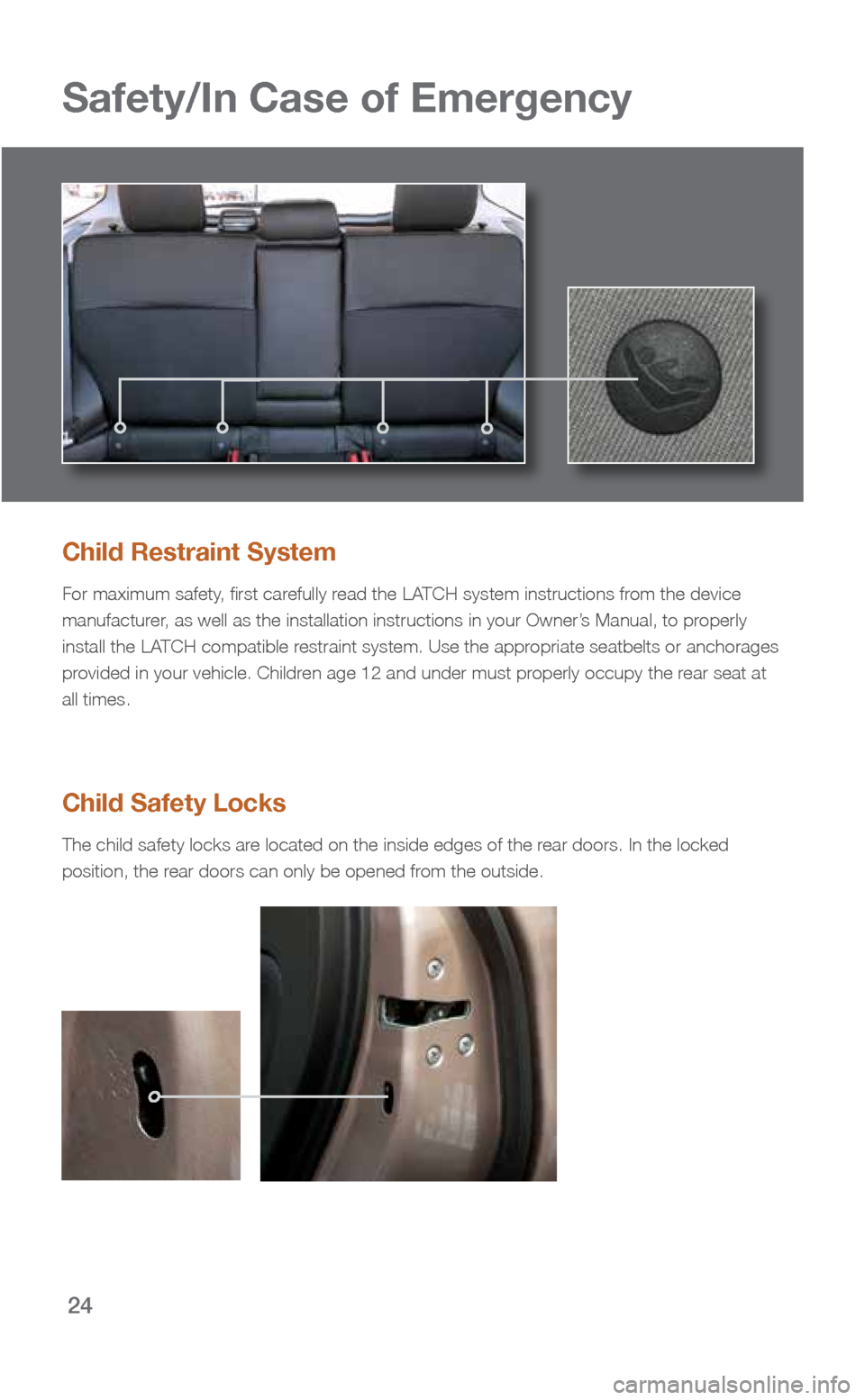 SUBARU FORESTER 2016 SJ / 4.G Quick Reference Guide 24
Safety/In Case of Emergency
Child Restraint System
For maximum safety, first carefully read the LATCH system instructions from the device 
manufacturer, as well as the installation instructions in 
