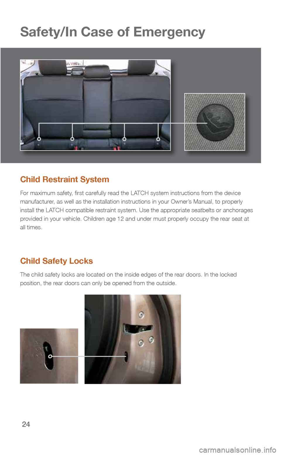 SUBARU FORESTER 2016 SJ / 4.G Quick Reference Guide 24
Safety/In Case of Emergency
Child Restraint System
For maximum safety, first carefully read the LATCH system instructions from the device
manufacturer, as well as the installation instructions in SUBARU FORESTER 2016 SJ / 4.G Quick Reference Guide 24
Safety/In Case of Emergency
Child Restraint System
For maximum safety, first carefully read the LATCH system instructions from the device
manufacturer, as well as the installation instructions in