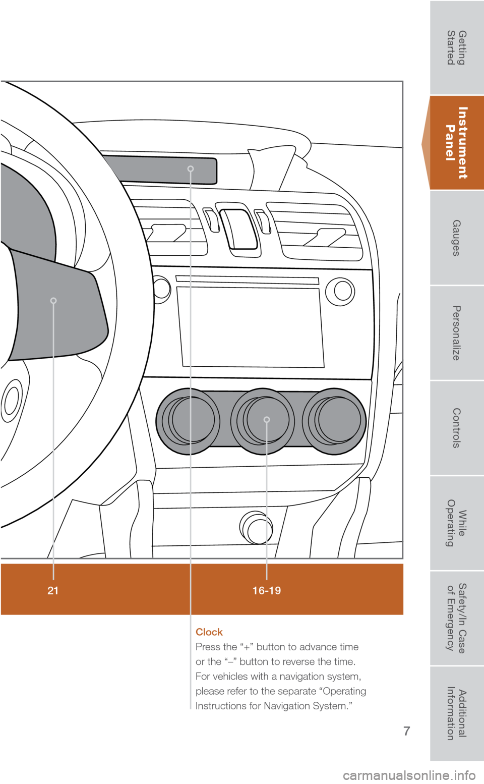 SUBARU FORESTER 2016 SJ / 4.G Quick Reference Guide 7
Instrument Panel
16-19
21
Clock 
Press the “+” button to advance time 
or the “–” button to reverse the time. 
For vehicles with a navigation system, 
please refer to the separate “Opera