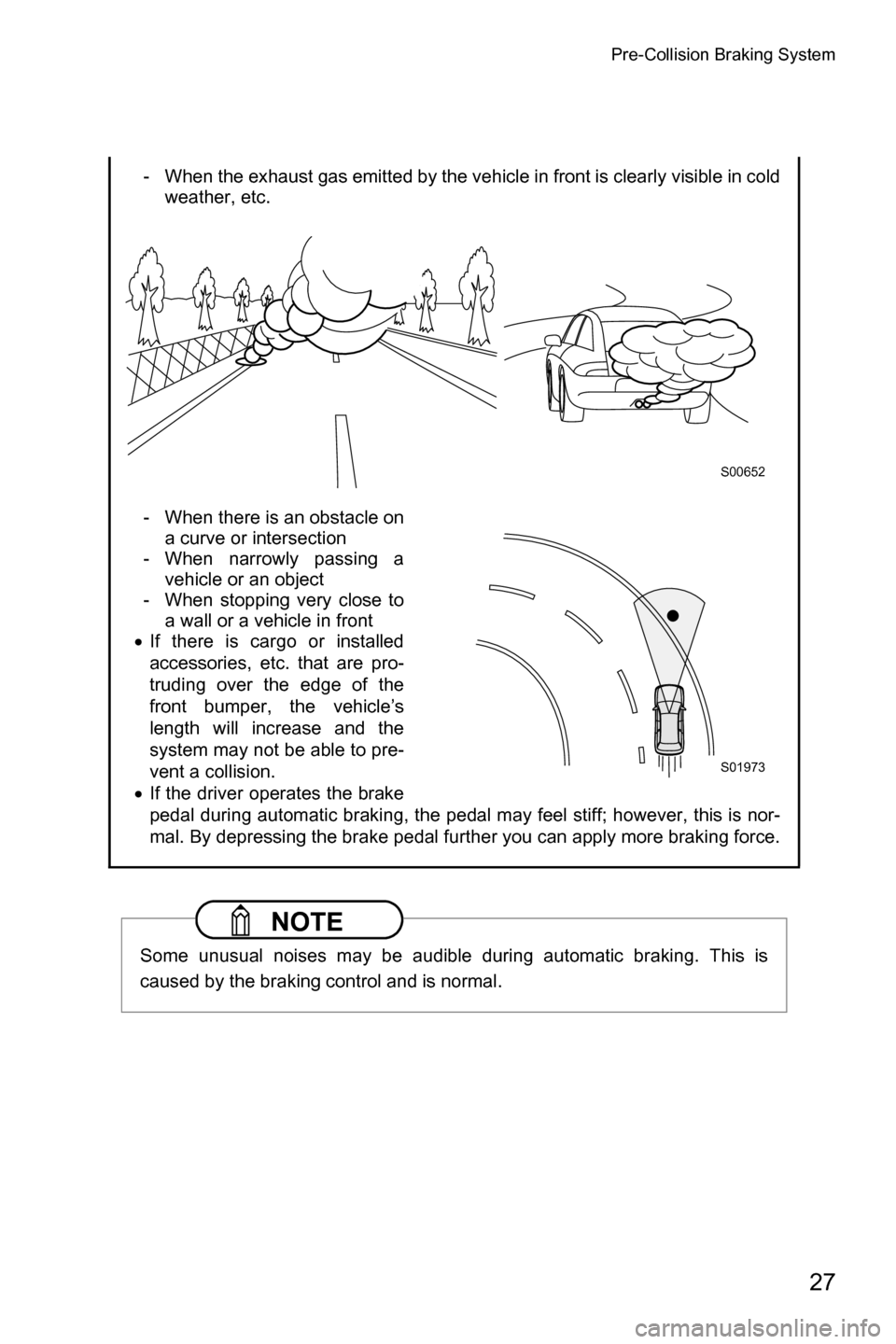 SUBARU FORESTER 2017 SJ / 4.G Driving Assist Manual Pre-Collision Braking System
27
- When the exhaust gas emitted by the vehicle in front is clearly visible in coldweather, etc.
- When there is an obstacle on a curve or intersection
- When narrowly pa