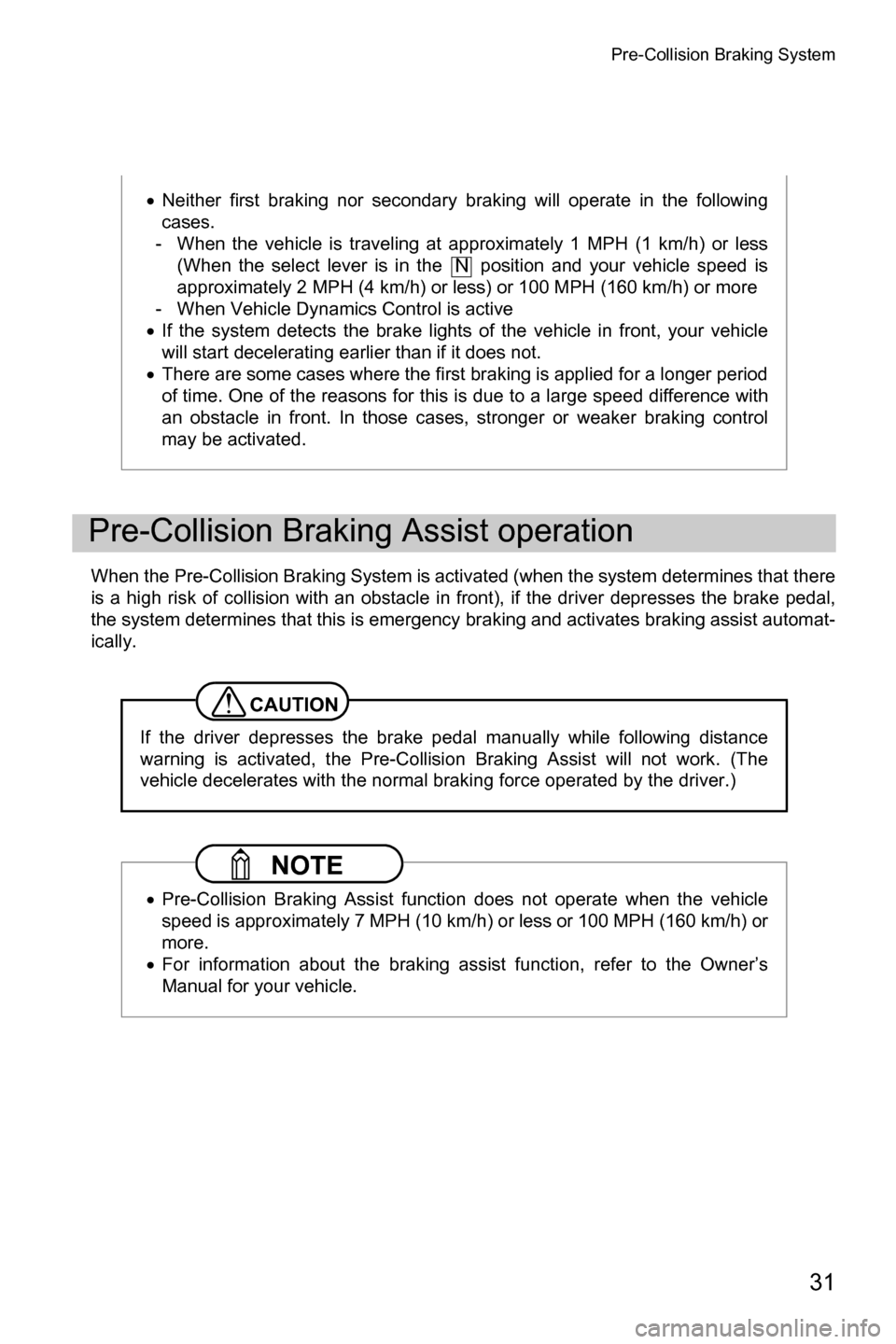 SUBARU FORESTER 2017 SJ / 4.G Driving Assist Manual Pre-Collision Braking System
31
When the Pre-Collision Braking System is activated (when the system determines that there
is a high risk of collision with an obstacle in front), if the driver depresse