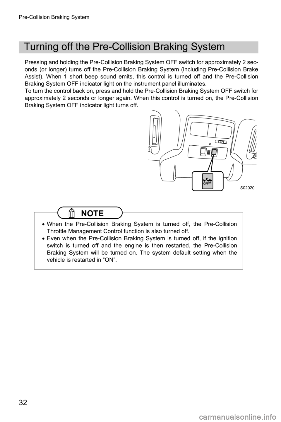 SUBARU FORESTER 2017 SJ / 4.G Driving Assist Manual Pre-Collision Braking System
32
Pressing and holding the Pre-Collision Braking System OFF switch for approximately 2 sec-
onds (or longer) turns off the Pre-Collision Braking System (including Pre-Col