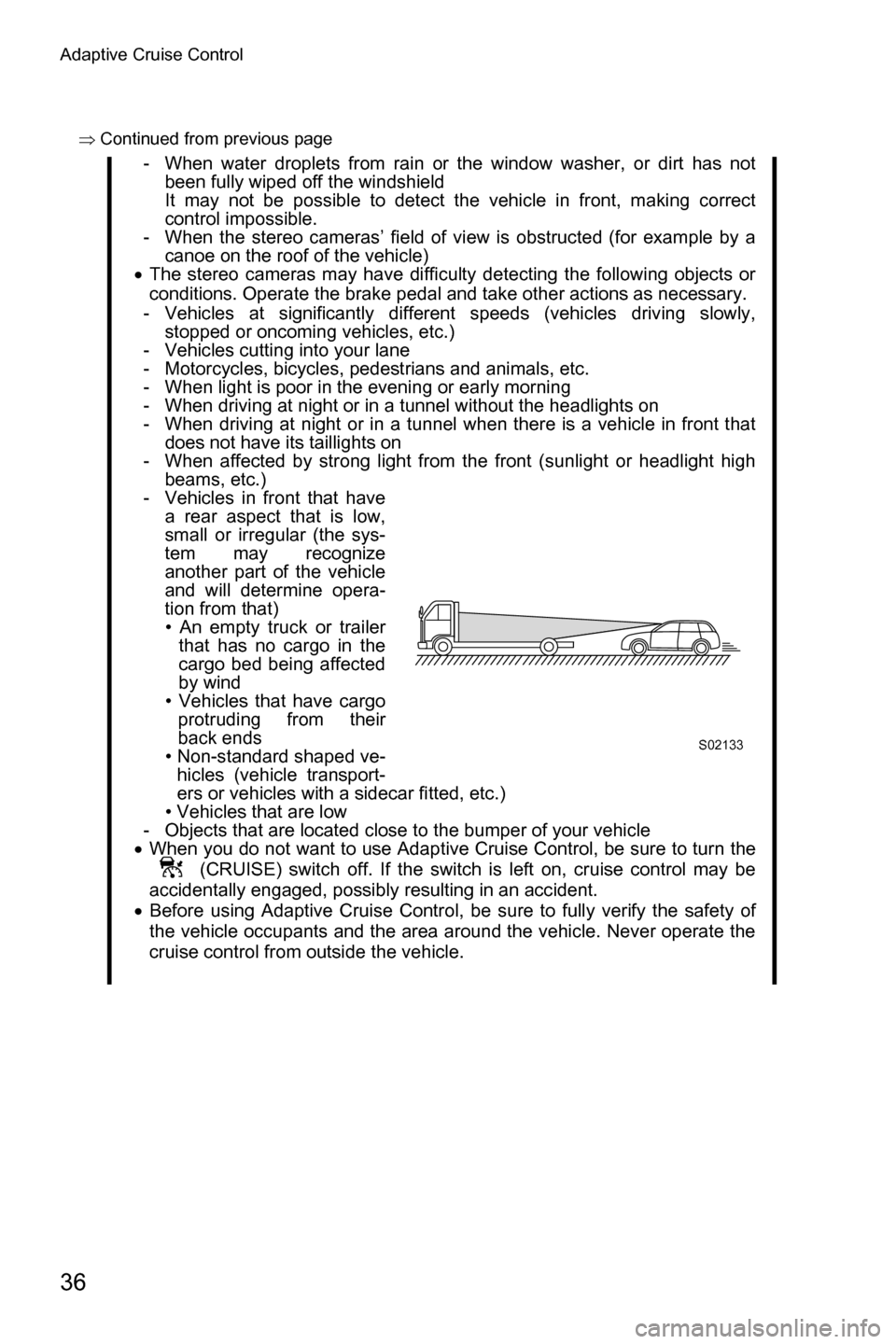 SUBARU FORESTER 2017 SJ / 4.G Driving Assist Manual Adaptive Cruise Control
36
�Ÿ�Continued from previous page
- When water droplets from rain or the window washer, or dirt has not
been fully wiped off the windshield
It may not be possible to detect 