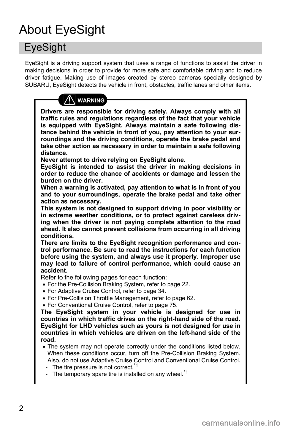 SUBARU FORESTER 2017 SJ / 4.G Driving Assist Manual 2
About EyeSight
EyeSight is a driving support system that uses a range of functions to assist the driver in
making decisions in order to provide for more safe and comfortable driving and to reduce
dr