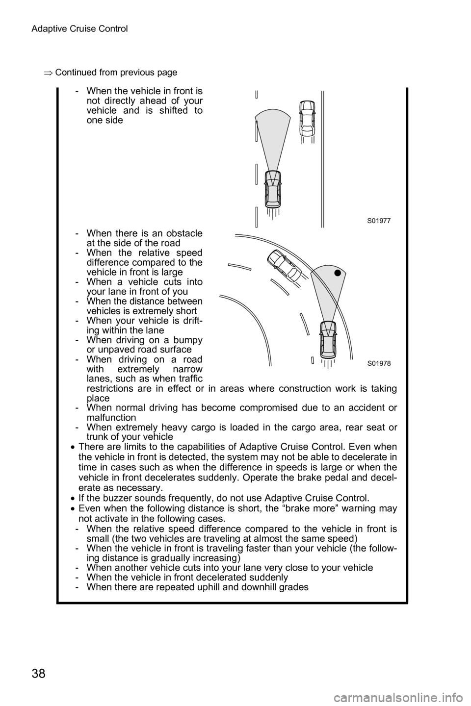 SUBARU FORESTER 2017 SJ / 4.G Driving Assist Manual Adaptive Cruise Control
38
�Ÿ�Continued from previous page
- When the vehicle in front is
not directly ahead of your
vehicle and is shifted to
one side
- When there is an obstacle at the side of the