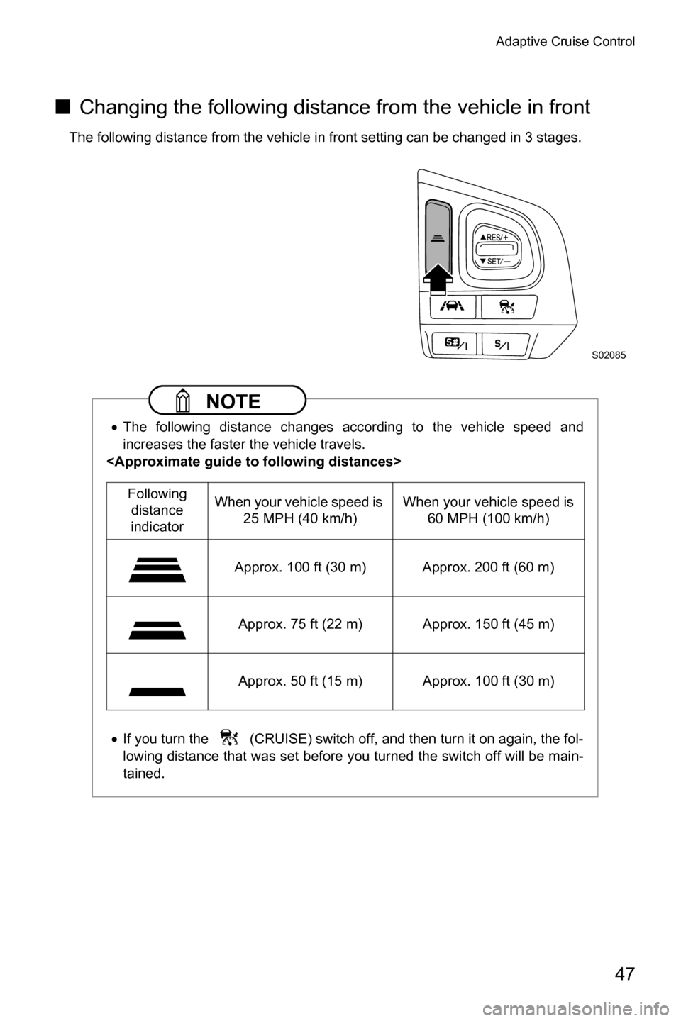 SUBARU FORESTER 2017 SJ / 4.G Driving Assist Manual Adaptive Cruise Control
47
■ Changing the following distance from the vehicle in front
The following distance from the vehicle in front setting can be changed in 3 stages.
 NOTE
�xThe following dist