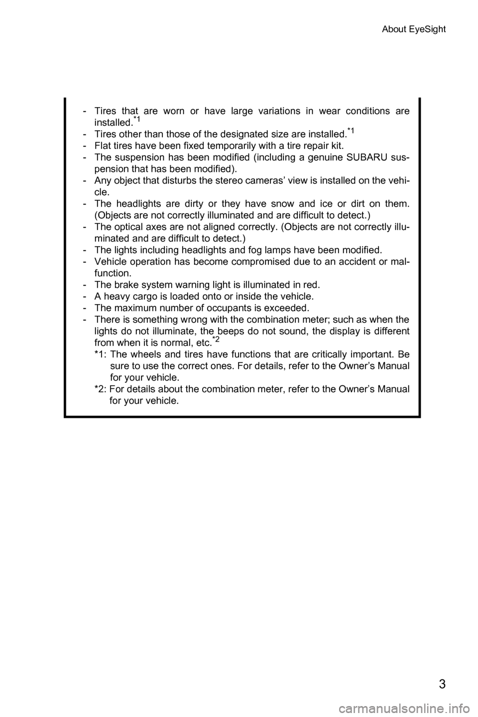 SUBARU FORESTER 2017 SJ / 4.G Driving Assist Manual About EyeSight
3
- Tires that are worn or have large variations in wear conditions areinstalled.*1
- Tires other than those of the designated size are installed.*1
- Flat tires have been fixed tempora